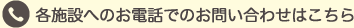 各施設へのお電話でのお問い合わせはこちら